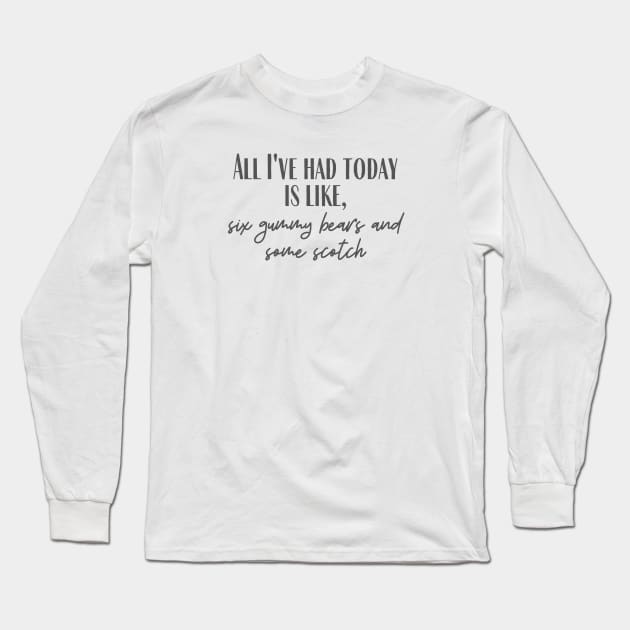 All I've Had Today Long Sleeve T-Shirt by ryanmcintire1232